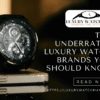 Top Underrated Luxury Watch Brands You Should Know