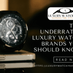 Top Underrated Luxury Watch Brands You Should Know