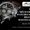 Why Mechanical Watches Need Regular Maintenance
