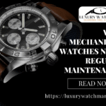 Why Mechanical Watches Need Regular Maintenance