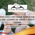 Why First Copy Rolex watch for Ladies Is Popular Among Fashion Lovers